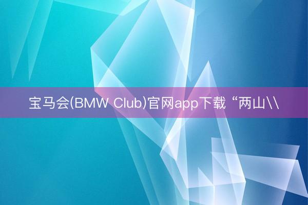 宝马会(BMW Club)官网app下载 “两山\